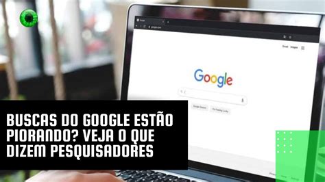 o google é burro|Buscas do Google estão piorando, diz estudo